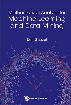 Mathematical Analysis for Machine Learning and Data Mining by Simovici, Dan A.