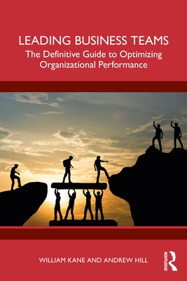 Leading Business Teams: The Definitive Guide to Optimizing Organizational Performance by Kane, William