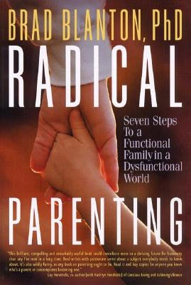 Radical Parenting: Seven Steps to a Functional Family in a Dysfunctional World by Blanton, Brad