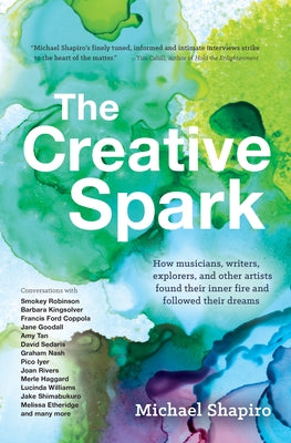 The Creative Spark: How Musicians, Writers, Explorers, and Other Artists Found Their Inner Fire and Followed Their Dreams by Shapiro, Michael