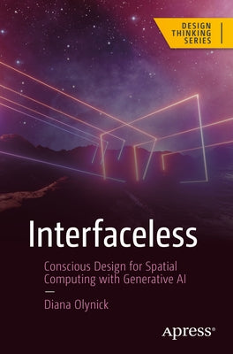 Interfaceless: Conscious Design for Spatial Computing with Generative AI by Olynick, Diana