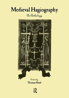 Medieval Hagiography: An Anthology by Head, Thomas