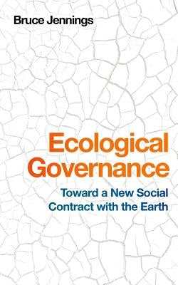 Ecological Governance: Toward a New Social Contract with the Earth by Jennings, Bruce