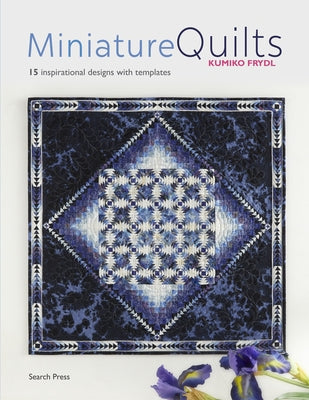 Miniature Quilts: 15 Inspirational Designs with Templates by Frydl, Kumiko