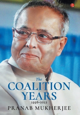 The Coalition Years by Mukherjee, Pranab