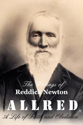 The Writings of Reddick Newton A l l r e d: A Life of Faith and Obedience by Burrell, Teresa Andersen