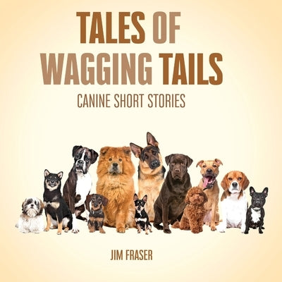 Tales of Wagging Tails: Canine Short Stories by Fraser, Jim