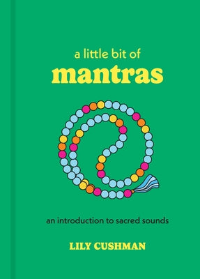 A Little Bit of Mantras: An Introduction to Sacred Sounds by Cushman, Lily