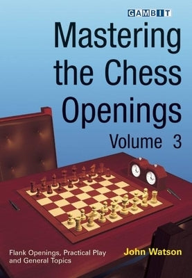 Mastering the Chess Openings Volume 3 by Watson, John