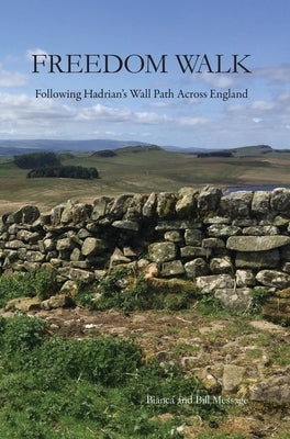 Freedom Walk: Following Hadrian's Wall Path Across England by Message, Bianca