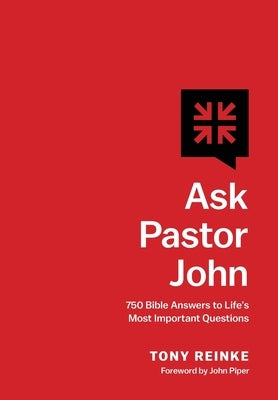 Ask Pastor John: 750 Bible Answers to Life's Most Important Questions by Reinke, Tony