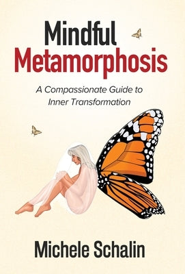 Mindful Metamorphosis: A Compassionate Guide to Inner Transformation by Schalin, Michele