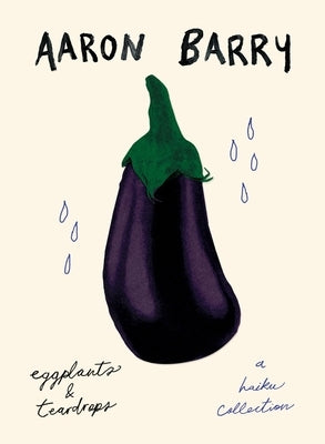 eggplants & teardrops: a haiku collection by Barry, Aaron