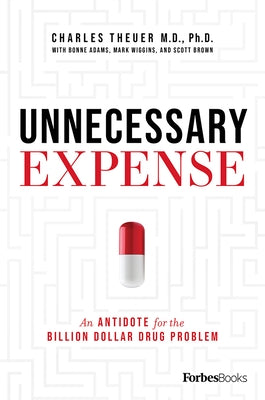 Unnecessary Expense: An Antidote for the Billion Dollar Drug Problem by Theuer, Charles