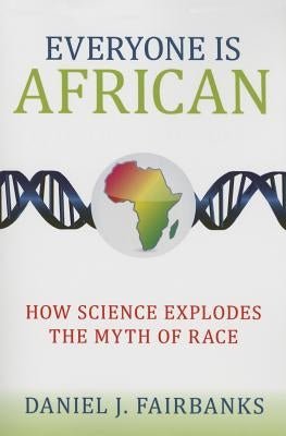 Everyone Is African: How Science Explodes the Myth of Race by Fairbanks, Daniel J.