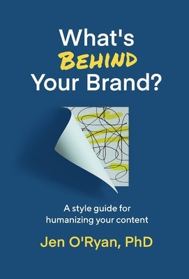 What's Behind Your Brand?: A Style Guide for Humanizing Your Content by O'Ryan, Jen