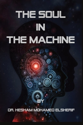 The Soul in the Machine: Seeking Humanity in AI World by Elsherif, Hesham Mohamed