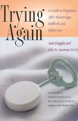 Trying Again: A Guide to Pregnancy After Miscarriage, Stillbirth, and Infant Loss by Douglas, Ann