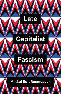 Late Capitalist Fascism by Rasmussen, Mikkel Bolt