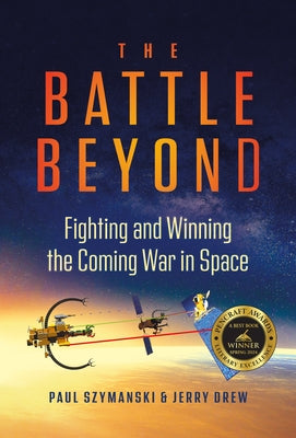 The Battle Beyond: Fighting and Winning the Coming War in Space by Szymanski, Paul