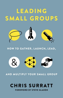 Leading Small Groups: How to Gather, Launch, Lead, and Multiply Your Small Group by Surratt, Chris