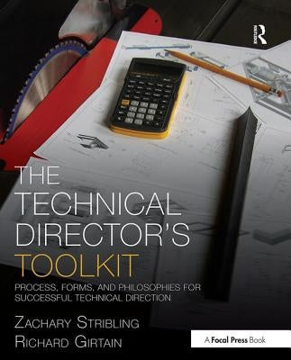 The Technical Director's Toolkit: Process, Forms, and Philosophies for Successful Technical Direction by Stribling, Zachary