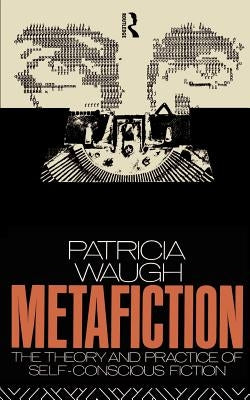 Metafiction: The Theory and Practice of Self-Conscious Fiction by Waugh, Patricia