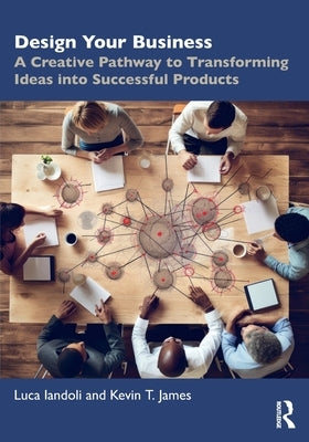 Design Your Business: A Creative Pathway to Transforming Ideas into Successful Products by Iandoli, Luca