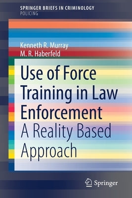 Use of Force Training in Law Enforcement: A Reality Based Approach by Murray, Kenneth R.