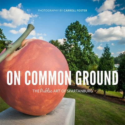 On Common Ground: The Public Art of Spartanburg by Foster, Carroll