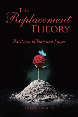 The Replacement Theory: The Power of Pain and Prayer by Robinson, Brianna