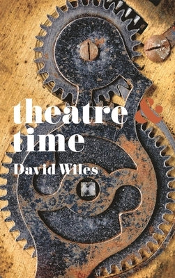 Theatre & Time by Wiles, David