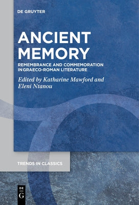 Ancient Memory: Remembrance and Commemoration in Graeco-Roman Literature by Mawford, Katharine