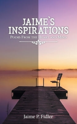 Jaime's Inspirations: Poems From the Heart and Mind by Fidler, Jaime P.