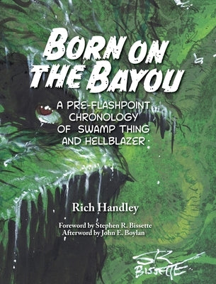 Born on the Bayou - A Pre-Flashpoint Chronology of Swamp Thing and Hellblazer (hardback) by Handley, Rich