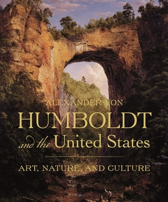 Alexander Von Humboldt and the United States: Art, Nature, and Culture by Harvey, Eleanor Jones