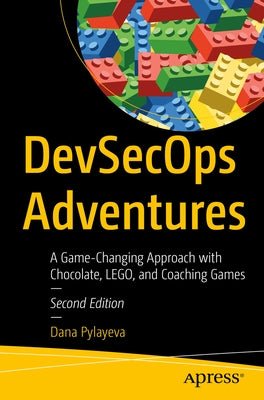 Devsecops Adventures: A Game-Changing Approach with Chocolate, Lego, and Coaching Games by Pylayeva, Dana