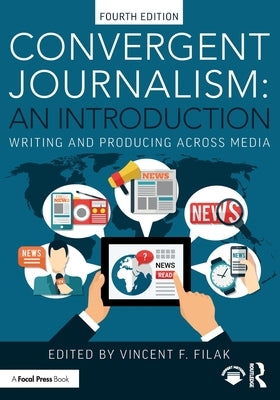 Convergent Journalism: An Introduction: Writing and Producing Across Media by Filak, Vincent F.