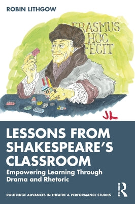 Lessons from Shakespeare's Classroom: Empowering Learning Through Drama and Rhetoric by Lithgow, Robin