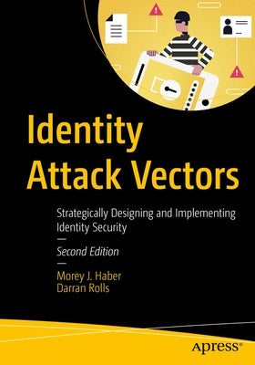 Identity Attack Vectors: Strategically Designing and Implementing Identity Security, Second Edition by Haber, Morey J.