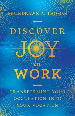 Discover Joy in Work: Transforming Your Occupation Into Your Vocation by Thomas, Shundrawn A.