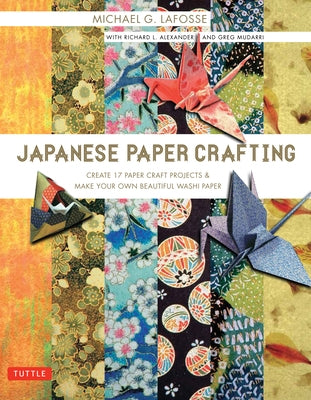 Japanese Paper Crafting: Create 17 Paper Craft Projects & Make Your Own Beautiful Washi Paper by Lafosse, Michael G.