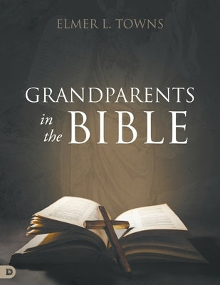 Grandparents in the Bible by Towns, Elmer L.