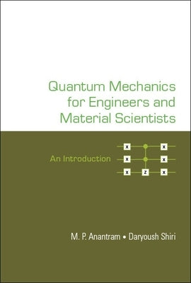 Quantum Mechanics for Engineers and Material Scientists by M. P. Anantram, Daryoush Shiri