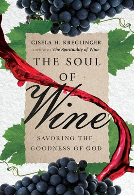 The Soul of Wine: Savoring the Goodness of God by Kreglinger, Gisela H.