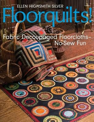 Floorquilts!: Fabric Decoupaged Floorcloths--No-Sew Fun by Silver, Ellen Highsmith