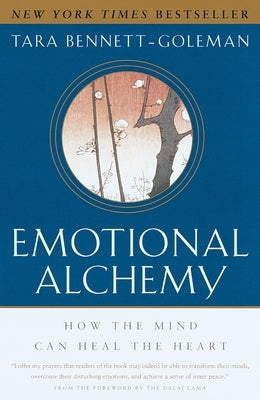 Emotional Alchemy: How the Mind Can Heal the Heart by Bennett-Goleman, Tara