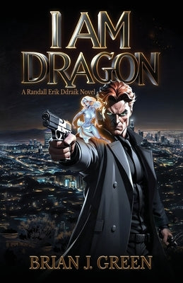 I Am Dragon: A Randall Erik Ddraik Novel by Green, Brian J.