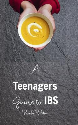 A Teenagers Guide to IBS by Ralston, Phoebe