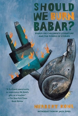 Should We Burn Babar?: Essays on Children's Literature and the Power of Stories by Kohl, Herbert R.